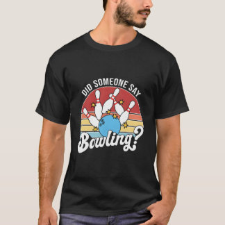 Did Someone Say Bowling Bowler Bowling T-shirt