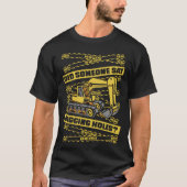 Did Someone Say Digging Holes Loader Excavator Ope T-shirt (Voorkant)