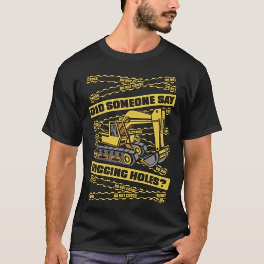 Did Someone Say Digging Holes Loader Excavator Ope T-shirt (Voorkant)