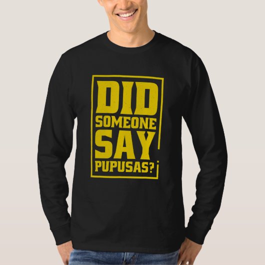 Did Someone Say Pupusas Pupusas El Salvador T-shirt (Voorkant)