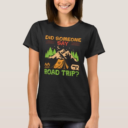 Did Someone Say Road Trip For Camping Camper T-shirt (Voorkant)