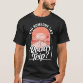 Did Someone Say Road Trip T-shirt (Voorkant)