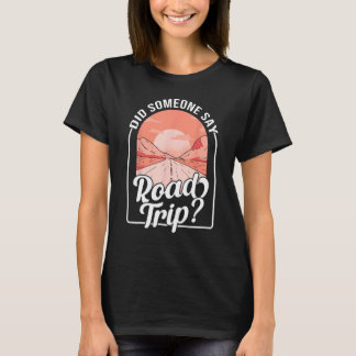 Did Someone Say Road Trip T-shirt