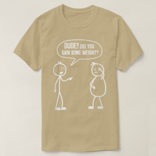 Did You Gain Weight Funny Friends Humor Buddy Sarc T-shirt (Design voorkant)