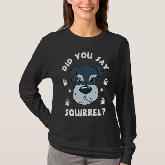 Did You Say Squirrel Funny Schnauzer T-shirt (Voorkant)