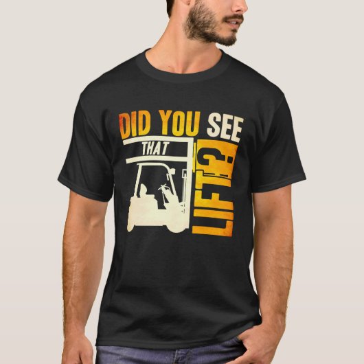 Did you see that Lift Forklift Operator Warehouse  T-shirt (Voorkant)