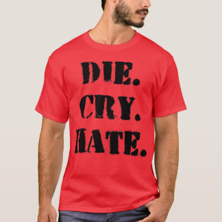 Die Cry Hate T-shirt