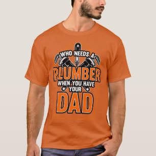 Die een loodgieter nodig heeft als je je vader heb t-shirt