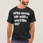 Die haar nodig heeft met een baard zoals deze grap t-shirt (Voorkant)