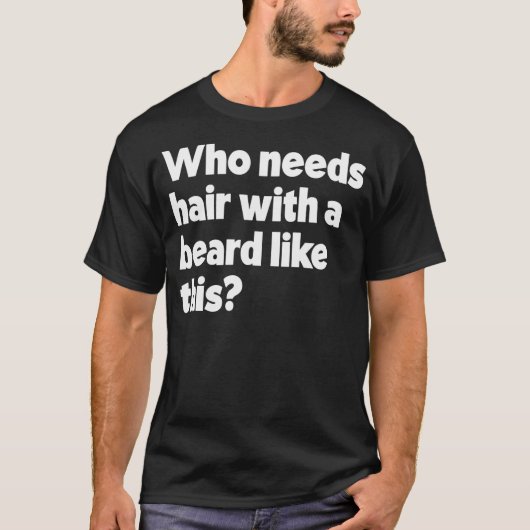 Die haar nodig heeft met een baard zoals deze grap t-shirt (Voorkant)
