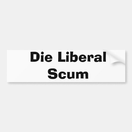 Die Liberal Scum Bumpersticker (Voorkant)