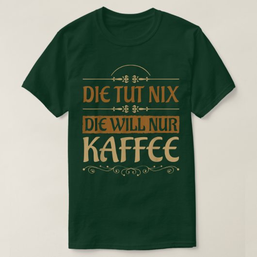 Die tut in zal een Kaffee-koffieontwerp nodig hebb T-shirt (Design voorkant)