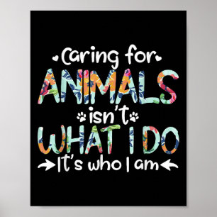 Dieren verzorgen is niet wat ik doe, het is wie ik poster