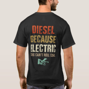 Diesel omdat elektrische auto's geen steenkool kun t-shirt