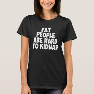 Dikke Mensen Zijn Moeilijk Te Ontvoeren Heren Dame T-shirt
