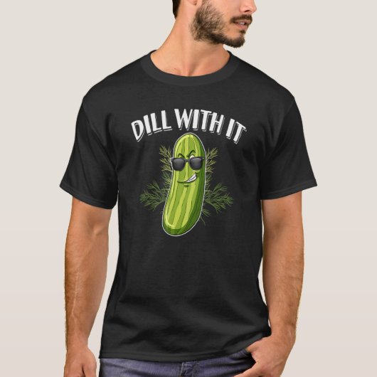 Dill Pickle Cucumber Pun Dill With It T-shirt (Voorkant)