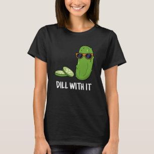 Dill with it Funny Dill Pickle Pun Dark BG T-shirt