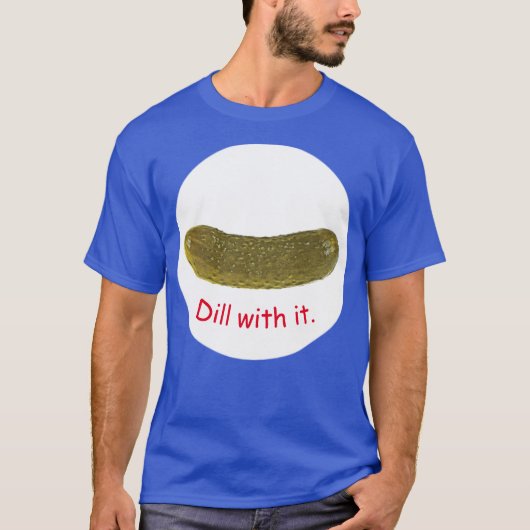 "Dill with it" pickle T-Shirt (Voorkant)