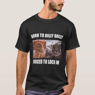 Dilly Dally is geboren om Dally te dwingen om Meme T-shirt