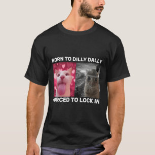 Dilly Dally is geboren om zich te laten opsluiten  T-shirt