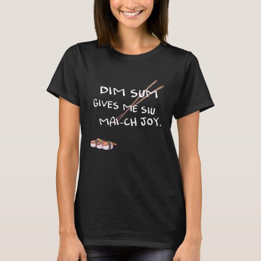 Dim sum geeft me Siu Mai vreugde T-shirt (Voorkant)