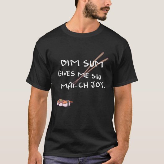 Dim sum gives me Siu Mai ch joy T-shirt (Voorkant)