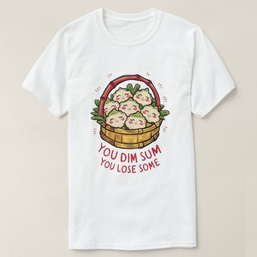 Dim Sum Mandje – Je Dim Sum, Je Verliest Een Beetj T-shirt (Design voorkant)