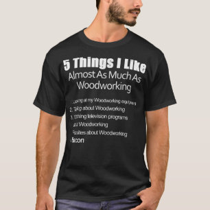 Dingen die ik bijna zo leuk vind als Woodworking e T-shirt