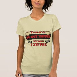Dingen gebeuren niet zonder koffie, grappige cafeï t-shirt