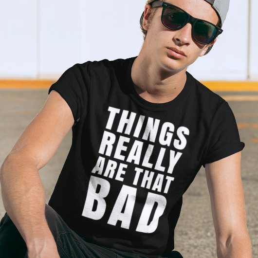 Dingen zijn echt die slechte donkere Humor T-shirt
