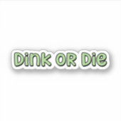 Dink of Die Green Pickleball Sticker (Voorkant)