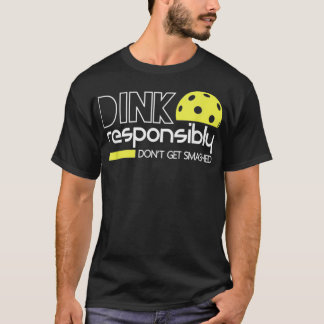 Dink Responsible Funny Pickleball T T-shirt