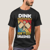 Dink Responsibly Funny Slogan For Pickleball Playe T-shirt (Voorkant)