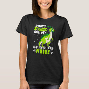 Dinosaur laat me mijn Parasaurolophus Nois niet ge T-shirt