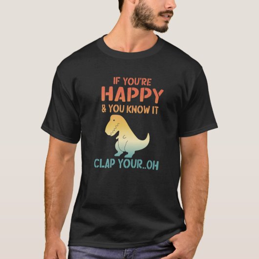 Dinosaur Pun als je gelukkig bent en je weet het.. T-shirt (Voorkant)