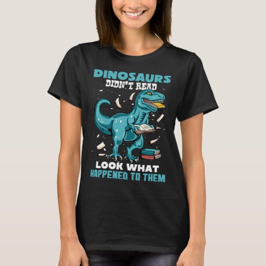 Dinosaurs Didn t Read Look What Happened To Them R T-shirt (Voorkant)