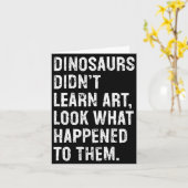Dinosaurs Didn't Learn Art Funny Art Teacher  Kaart (Gele Bloem)