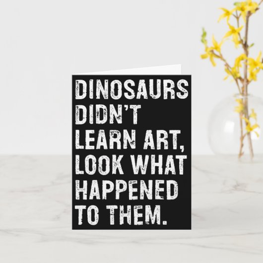Dinosaurs Didn't Learn Art Funny Art Teacher  Kaart (Gele Bloem)