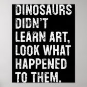 Dinosaurs Didn't Learn Art Funny Art Teacher  Poster (Voorkant)