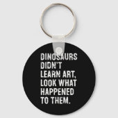 Dinosaurs Didn't Learn Art Funny Art Teacher Sleutelhanger (Voorkant)
