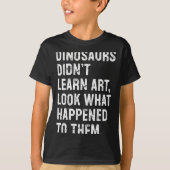Dinosaurs Didn't Learn Art Funny Art Teacher T-shirt (Voorkant)