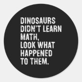 Dinosaurs Didn't Learn Math Funny Math Teacher  Ronde Sticker (Voorkant)