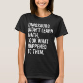 Dinosaurs Didn't Learn Math Funny Math Teacher  T-shirt (Voorkant)