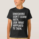 Dinosaurs Didn't Learn Math Funny Math Teacher  T-shirt (Voorkant)