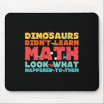 Dinosaurs Didn't Learn Math Funny Mathematics Math Muismat<br><div class="desc">Dinosaurs Didn't Learn Math Funny Mathematics Math Teacher</div>