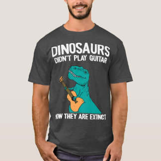 Dinosaurs Didn't Play Guitar Now They Are Extinct T-shirt