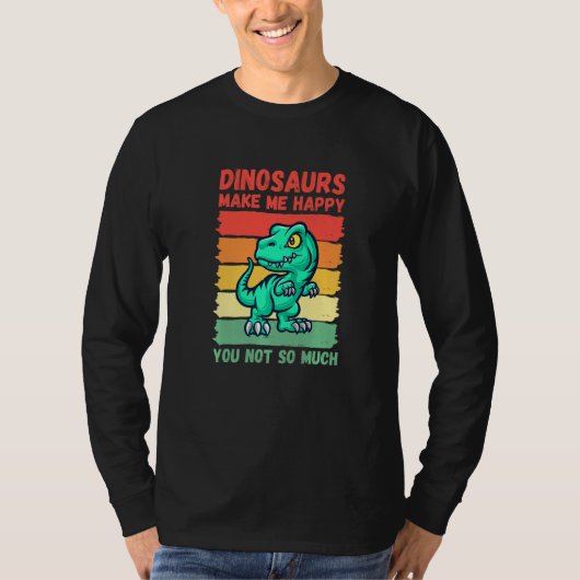 Dinosaurs Make Me Happy You Not So Much T-shirt (Voorkant)