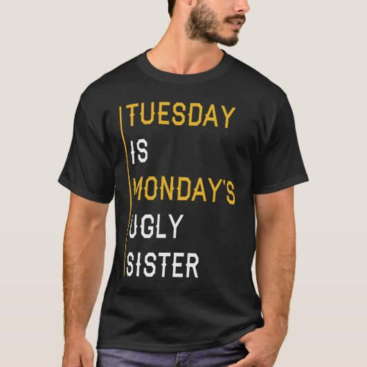 Dinsdag is Maandag's Lelijke Zus T-shirt (Voorkant)