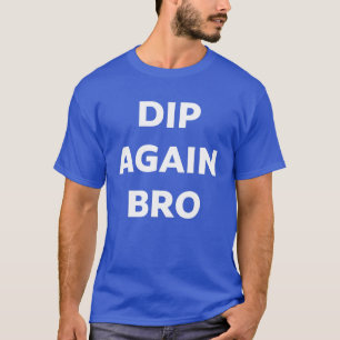 Dip Again Bro Crypto Trading T-Shirt