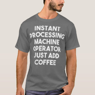 Directe verwerkingsmachinist gewoon koffie toevoeg t-shirt